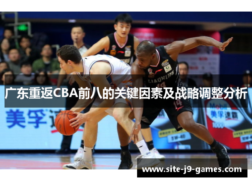 广东重返CBA前八的关键因素及战略调整分析 广东重返CBA前八的关键因素及战略调整分析