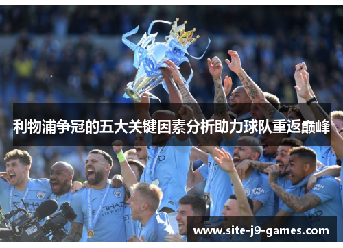 利物浦争冠的五大关键因素分析助力球队重返巅峰 利物浦争冠的五大关键因素分析助力球队重返巅峰
