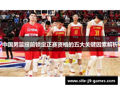 中国男篮提前锁定正赛资格的五大关键因素解析