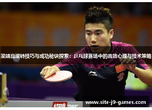 梁靖崑逆转技巧与成功秘诀探索:乒乓球赛场中的高效心理与技术策略 梁靖崑逆转技巧与成功秘诀探索:乒乓球赛场中的高效心理与技术策略