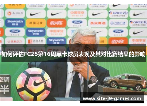 如何评估FC25第16周黑卡球员表现及其对比赛结果的影响 如何评估FC25第16周黑卡球员表现及其对比赛结果的影响