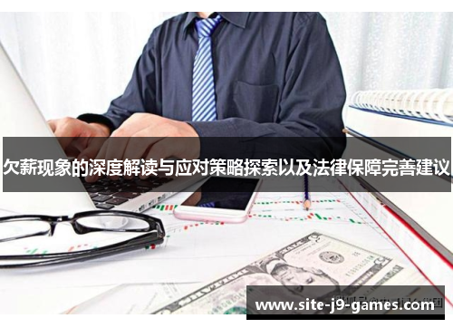 欠薪现象的深度解读与应对策略探索以及法律保障完善建议 欠薪现象的深度解读与应对策略探索以及法律保障完善建议