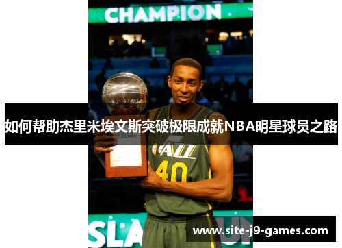 如何帮助杰里米埃文斯突破极限成就NBA明星球员之路 如何帮助杰里米埃文斯突破极限成就NBA明星球员之路