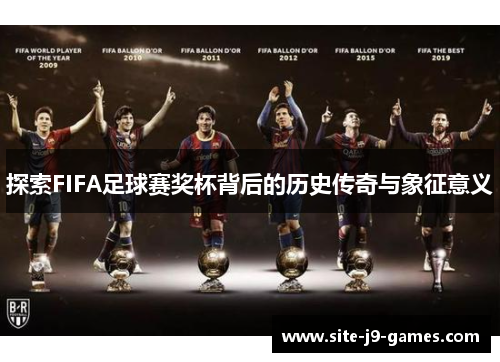 探索FIFA足球赛奖杯背后的历史传奇与象征意义 探索FIFA足球赛奖杯背后的历史传奇与象征意义