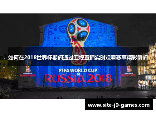 如何在2018世界杯期间通过卫视直播实时观看赛事精彩瞬间 如何在2018世界杯期间通过卫视直播实时观看赛事精彩瞬间