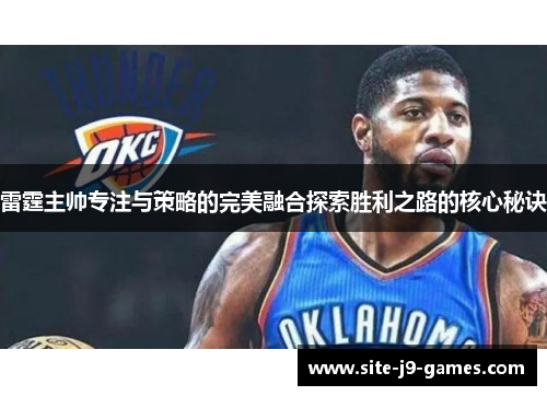 雷霆主帅专注与策略的完美融合探索胜利之路的核心秘诀 雷霆主帅专注与策略的完美融合探索胜利之路的核心秘诀