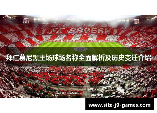 拜仁慕尼黑主场球场名称全面解析及历史变迁介绍 拜仁慕尼黑主场球场名称全面解析及历史变迁介绍