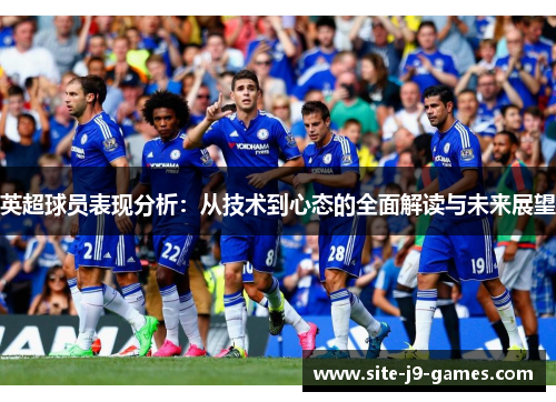 英超球员表现分析:从技术到心态的全面解读与未来展望 英超球员表现分析:从技术到心态的全面解读与未来展望