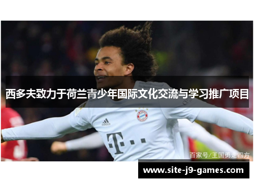 西多夫致力于荷兰青少年国际文化交流与学习推广项目