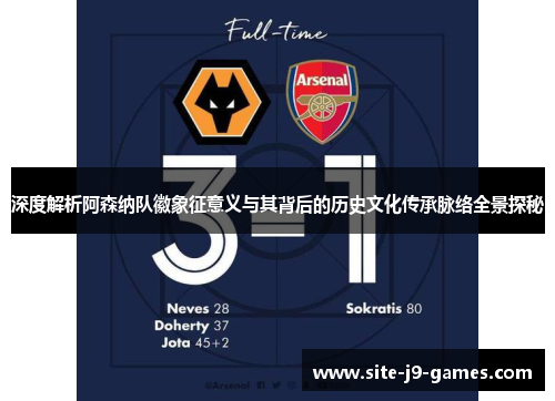深度解析阿森纳队徽象征意义与其背后的历史文化传承脉络全景探秘 深度解析阿森纳队徽象征意义与其背后的历史文化传承脉络全景探秘