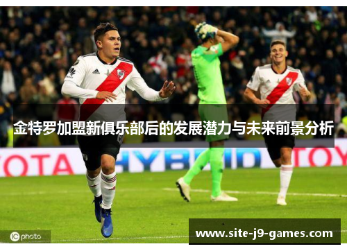 金特罗加盟新俱乐部后的发展潜力与未来前景分析