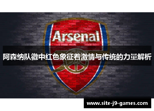 阿森纳队徽中红色象征着激情与传统的力量解析