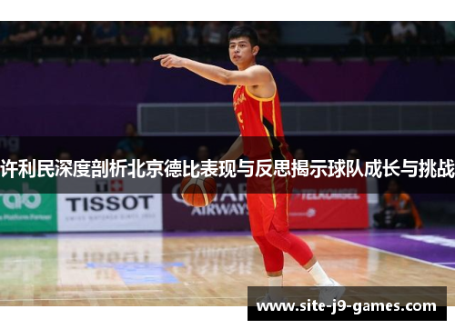 许利民深度剖析北京德比表现与反思揭示球队成长与挑战 许利民深度剖析北京德比表现与反思揭示球队成长与挑战