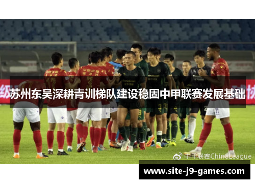苏州东吴深耕青训梯队建设稳固中甲联赛发展基础 苏州东吴深耕青训梯队建设稳固中甲联赛发展基础